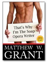 That's Why I'm The Soap Opera Writer by Matthew W. Grant